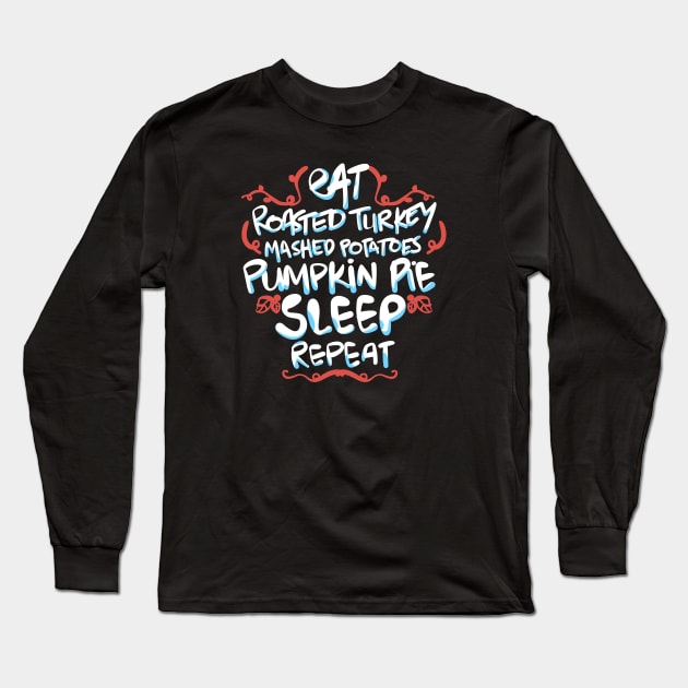 Eat Turkey Potatoes Pie Sleep Repeat Long Sleeve T-Shirt by Pasfs0